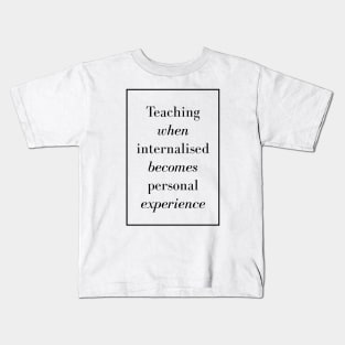 Teaching when internalized becomes personal experience - Spiritual Quotes Kids T-Shirt